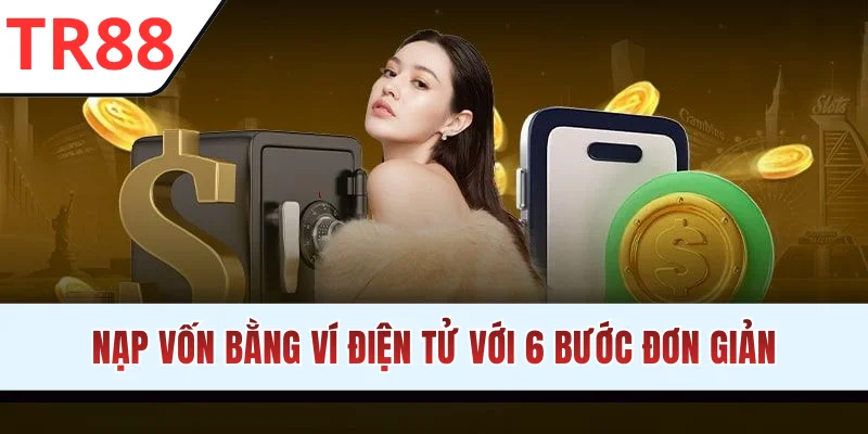 Nạp vốn bằng ví điện tử với 6 bước đơn giản